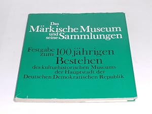 Bild des Verkufers fr Das Mrkische Museum und seine Sammlungen. Festgabe zum 100jhrigen Bestehen des kulturhistorischen Museums der Hauptstadt der Deutschen Demokratischen Republik im Jahre 1974. zum Verkauf von Der-Philo-soph