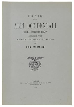 LE VIE DELLE ALPI OCCIDENTALI NEGLI ANTICHI TEMPI. Ricerche e studi pubblicati su documenti: