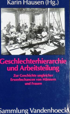 Geschlechterhierarchie und Arbeitsteilung : Zur Geschichte ungleicher Erwerbschancen von Männern ...