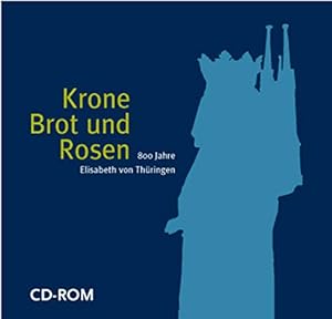 Krone, Brot und Rosen. CD-ROM. 800 Jahre Elisabeth von Thüringen