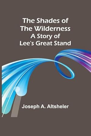 Seller image for The Shades of the Wilderness : A Story of Lee's Great Stand for sale by AHA-BUCH GmbH