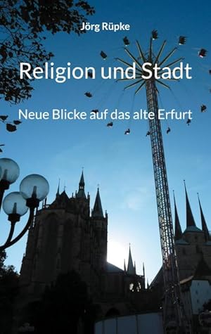 Bild des Verkufers fr Religion und Stadt : Neue Blicke auf das alte Erfurt zum Verkauf von Smartbuy