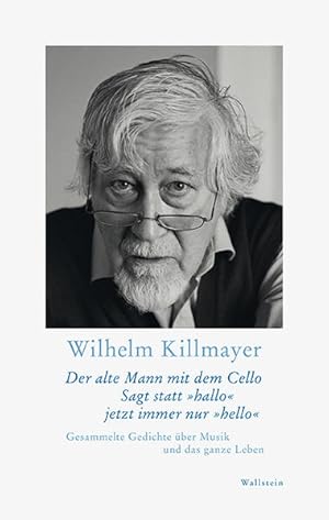 Wilhelm Killmayer: Der alte Mann mit dem Cello sagt statt "hallo" jetzt immer nur "hello". Gesamm...