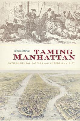 Bild des Verkufers fr Taming Manhattan: Environmental Battles in the Antebellum City (Paperback or Softback) zum Verkauf von BargainBookStores