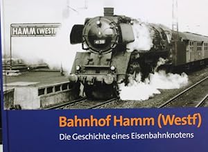 Seller image for Bahnhof Hamm (Westf) : die Geschichte eines Eisenbahnknotens. Kniglich Preuss. Staatsbahnen. Gterverkehr und Personenverkehr seit 1945. Privatbahnen 1847 - 1883. Bauliche Anlagen. Lokbestand 1926 - 1945. Umstellung auf Dieselbetrieb. Museumseisenbahn Hamm und Eisenbahnfreunde Hamm. for sale by Antiquariat Heubeck