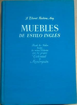 Muebles de estilo inglés. Desde los Tudor hasta la reina Victoria, con los grupos colonial y meno...