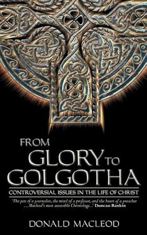 Immagine del venditore per FROM GLORY TO GOLGOTHA: Controversal Issues in the Life of Christ venduto da WeBuyBooks