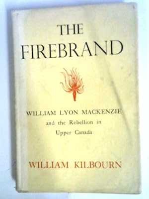 Bild des Verkufers fr The Firebrand: William Lyon Mackenzie And The Rebellion In Upper Canada zum Verkauf von World of Rare Books
