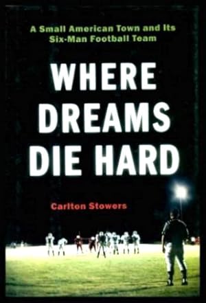 Bild des Verkufers fr WHERE DREAMS DIE HARD - A Small American Town and Its Six-Man Football Team zum Verkauf von W. Fraser Sandercombe