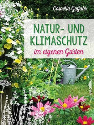 Natur- und Klimaschutz im eigenen Garten - Mit wenig Wasser, natürlichem Dünger & Pflanzenschutz,...