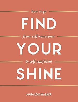 Imagen del vendedor de Find Your Shine: How to Go from Self-Conscious to Self-Confident a la venta por WeBuyBooks