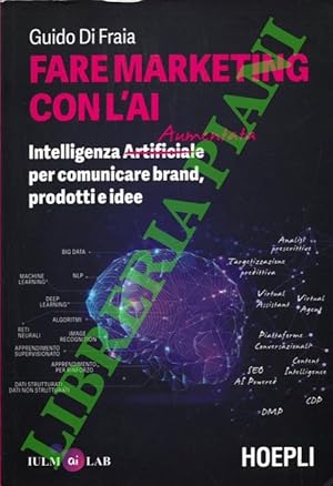 Fare marketing con l'AI. Intelligenza (Artificiale) Aumentata per comunicare brand, prodotti e idee.