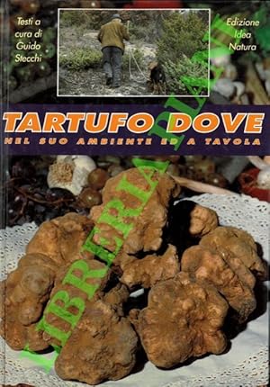 Tartufo dove. Nel suo ambiente ed a tavola.