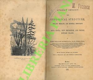 Acadian Geology. The Geological Structure, Organic Remains, and Mineral Resources of Nova Scotia,...