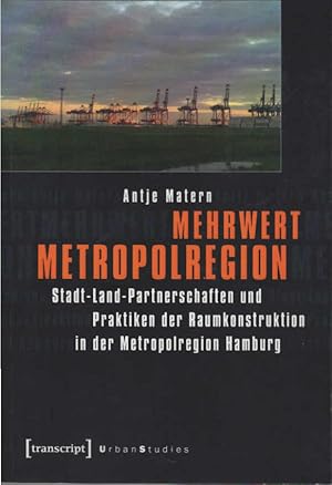 Mehrwert Metropolregion : Stadt-Land-Partnerschaften und Praktiken der Raumkonstruktion in der Me...