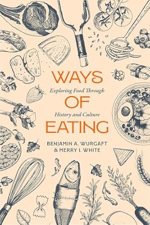 Seller image for Ways of Eating: Exploring Food through History and Culture (Volume 81) (California Studies in Food and Culture) by Wurgaft, Benjamin Aldes, White, Merry [Hardcover ] for sale by booksXpress