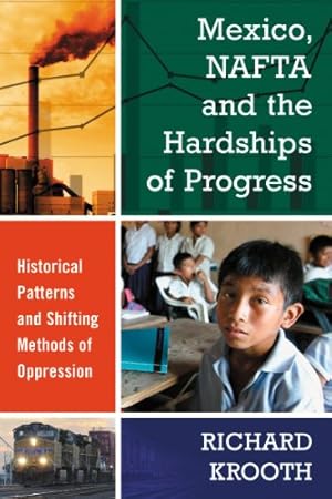 Immagine del venditore per Mexico, NAFTA and the Hardships of Progress: Historical Patterns and Shifting Methods of Oppression by Richard Krooth [Paperback ] venduto da booksXpress