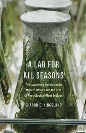 Image du vendeur pour A Lab for all Seasons: The Laboratory Revolution in Modern Botany and the Rise of Physiological Plant Ecology by Kingsland, Sharon E [Hardcover ] mis en vente par booksXpress