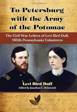 Seller image for To Petersburg with the Army of the Potomac: The Civil War Letters of Levi Bird Duff, 105th Pennsylvania Volunteers by Levi Bird Duff, Jonathan E. Helmreich [Paperback ] for sale by booksXpress