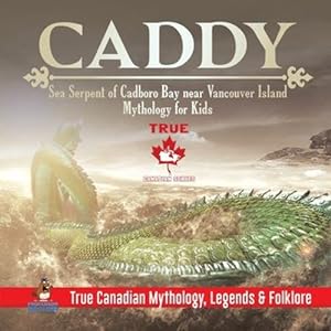 Seller image for Caddy - Sea Serpent of Cadboro Bay near Vancouver Island Mythology for Kids True Canadian Mythology, Legends & Folklore by Professor Beaver [Paperback ] for sale by booksXpress