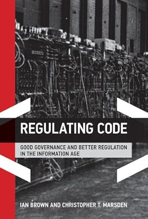 Seller image for Regulating Code: Good Governance and Better Regulation in the Information Age (Information Revolution and Global Politics) by Brown, Ian, Marsden, Christopher T. [Paperback ] for sale by booksXpress