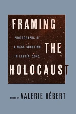 Seller image for Framing the Holocaust: Photographs of a Mass Shooting in Latvia, 1941 by Valerie Hébert (editor) [Hardcover ] for sale by booksXpress