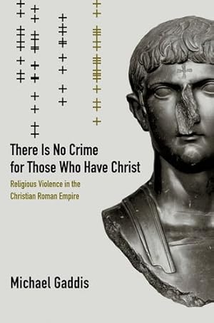 Seller image for There Is No Crime for Those Who Have Christ: Religious Violence in the Christian Roman Empire by Gaddis, Michael [Hardcover ] for sale by booksXpress