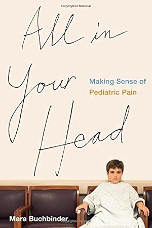 Imagen del vendedor de All in Your Head: Making Sense of Pediatric Pain by Buchbinder, Mara [Hardcover ] a la venta por booksXpress