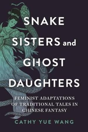 Imagen del vendedor de Snake Sisters and Ghost Daughters: Feminist Adaptations of Traditional Tales in Chinese Fantasy (The Donald Haase Series in Fairy-Tale Studies) by Wang, Cathy Yue [Hardcover ] a la venta por booksXpress