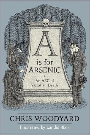 Immagine del venditore per A Is For Arsenic: An ABC of Victorian Death by Chris Woodyard [Paperback ] venduto da booksXpress