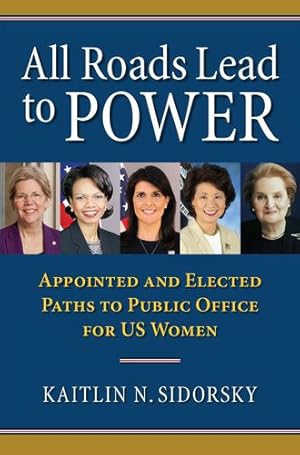 Seller image for All Roads Lead to Power: The Appointed and Elected Paths to Public Office for US Women (Studies in Government and Public Policy) by Sidorsky, Kaitlin [Paperback ] for sale by booksXpress