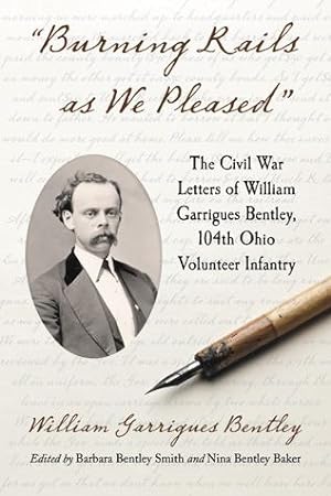 Seller image for Burning Rails as We Pleased": The Civil War Letters of William Garrigues Bentley, 104th Ohio Volunteer Infantry by William Garrigues Bentley [Paperback ] for sale by booksXpress