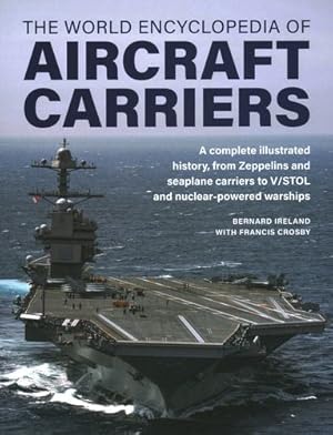 Imagen del vendedor de Aircraft Carriers, The World Encyclopedia of: An illustrated history of amphibious warfare and the landing crafts used by seabourne forces, from the Gallipoli campaign to the present day by Ireland, Bernard, Crosby, Francis [Hardcover ] a la venta por booksXpress