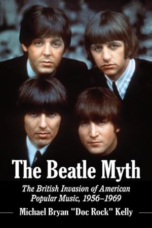 Bild des Verkufers fr The Beatle Myth: The British Invasion of American Popular Music, 1956-1969 by Michael Bryan Kelly [Paperback ] zum Verkauf von booksXpress