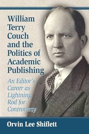 Seller image for William Terry Couch and the Politics of Academic Publishing: An Editor's Career as Lightning Rod for Controversy by Orvin Lee Shiflett [Paperback ] for sale by booksXpress