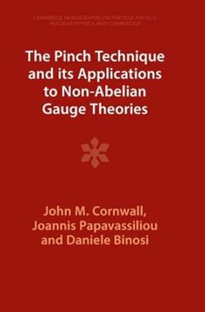 Seller image for The Pinch Technique and its Applications to Non-Abelian Gauge Theories (Cambridge Monographs on Particle Physics, Nuclear Physics and Cosmology) by Cornwall, John M., Papavassiliou, Joannis, Binosi, Daniele [Hardcover ] for sale by booksXpress