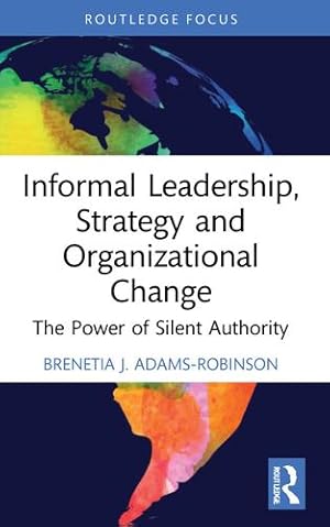 Seller image for Informal Leadership, Strategy and Organizational Change: The Power of Silent Authority (Routledge Focus on Business and Management) by Adams-Robinson, Brenetia J. [Paperback ] for sale by booksXpress