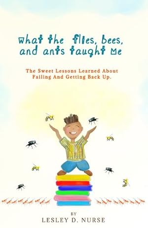 Seller image for What The Flies, Bees, And Ants Taught Me: The Sweet Lessons Learned About Failing And Getting Back Up. (Little Heroes That Make A Big Difference) by Nurse, Lesley D. [Paperback ] for sale by booksXpress