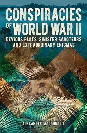 Bild des Verkufers fr Conspiracies of World War II: Devious Plots, Sinisters Saboteurs and Extraordinary Enigmas by MacDonald, Alexander [Paperback ] zum Verkauf von booksXpress