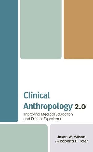 Imagen del vendedor de Clinical Anthropology 2.0: Improving Medical Education and Patient Experience (Anthropology of Well-Being: Individual, Community, Society) by Wilson, Jason, Baer, Roberta [Paperback ] a la venta por booksXpress