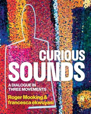 Seller image for Curious Sounds: A Dialogue in Three Movements by Mooking, Roger, ekwuyasi, francesca [Hardcover ] for sale by booksXpress