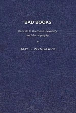 Seller image for Bad Books: Retif de la Bretonne, Sexuality, and Pornography by Wyngaard, Amy S [Paperback ] for sale by booksXpress