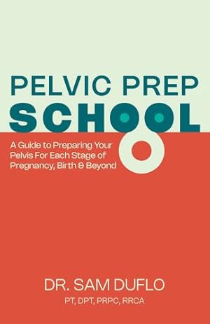 Seller image for Pelvic Prep School: A Guide to Preparing Your Pelvis for Each Stage of Pregnancy, Birth & Beyond by DuFlo PT DPT PRPC RRCA, Dr. Sam [Paperback ] for sale by booksXpress