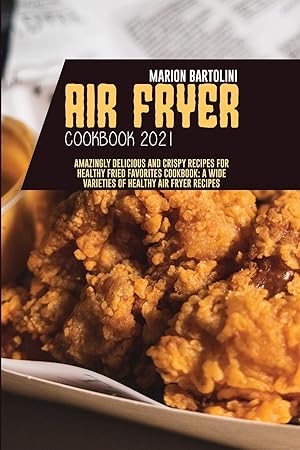 Seller image for Air Fryer Cookbook 2021: Amazingly Delicious and Crispy Recipes for Healthy Fried Favorites Cookbook: A Wide Varieties of Healthy Air fryer Recipes for sale by Redux Books