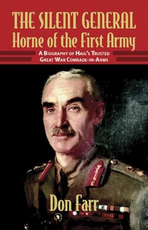 Immagine del venditore per THE SILENT GENERAL: HORNE OF THE FIRST ARMY: A Biography of Haig's Trusted Great War Comrade-in-Arms by Farr, Don [Paperback ] venduto da booksXpress