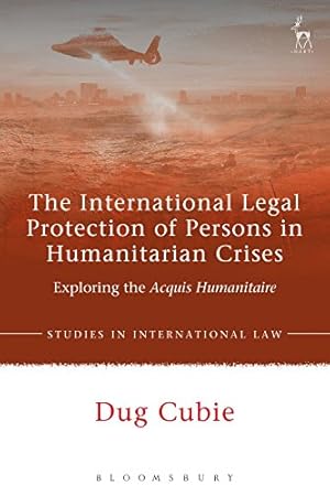 Bild des Verkufers fr The International Legal Protection of Persons in Humanitarian Crises: Exploring the Acquis Humanitaire (Studies in International Law) [Hardcover ] zum Verkauf von booksXpress