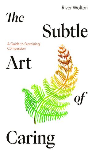 Seller image for The Subtle Art of Caring: A Guide to Sustaining Compassion by Wolton, River [Paperback ] for sale by booksXpress