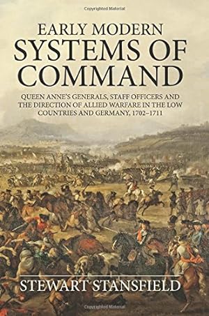 Image du vendeur pour Early Modern Systems of Command: Queen Annes Generals, Staff Officers and the Direction of Allied Warfare in the Low Countries and Germany, 17021711 (Wolverhampton Military Studies) by Stansfield, Stewart [Hardcover ] mis en vente par booksXpress
