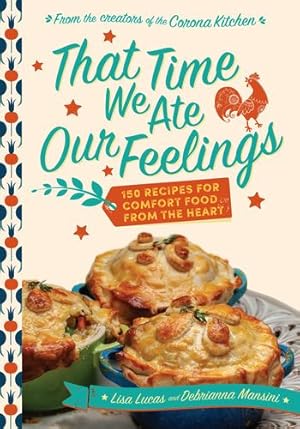 Imagen del vendedor de That Time We Ate Our Feelings: 150 Recipes for Comfort Food From the Heart: From the Creators of the Corona Kitchen by Lucas, Lisa, Mansini, Debrianna [Hardcover ] a la venta por booksXpress