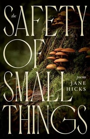 Seller image for The Safety of Small Things: Poems by Hicks, Jane [Paperback ] for sale by booksXpress